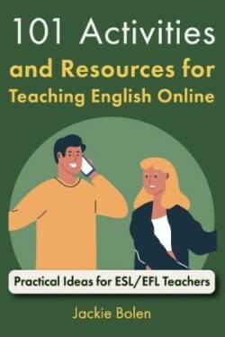 101 Activities and Resources for Teaching English Online Practical Ideas for ESL/EFL Teachers