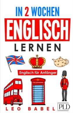 In 2 Wochen Englisch lernen - Englisch für Anfänger Englisch schnell und einfach fur den Alltag und Reisen. Grammatik, die wichtigsten Vokabeln, Aussprache, UEbungen & mehr spielerisch lernen