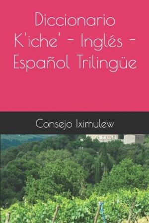 Diccionario K'iche' - Inglés - Español Trilingüe