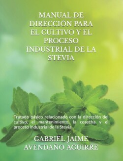 Manual de Direcci�n Para El Cultivo Y El Proceso Industrial de la Stevia.