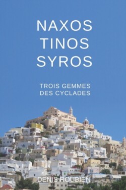 Naxos - Tinos - Syros. Trois Gemmes des Cyclades