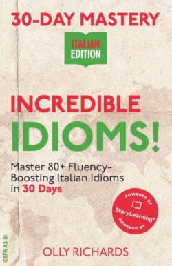 30-Day Mastery Incredible Idioms!: Master Common Italian Idioms in 30 Days Italian Edition
