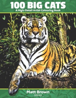 100 Big Cats - A High Detail Artist Colouring Book