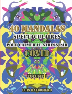 40 Mandalas spectaculaires pour calmer le stress par covid VOLUME 1