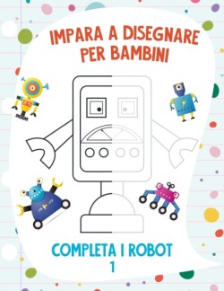 Impara a Disegnare per Bambini - Completa i Robot 1