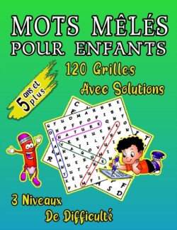 Mots Meles pour Enfants 5 Ans Et Plus, 120 Grilles Avec Solutions, 3 Niveaux De Difficulte