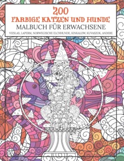 200 farbige Katzen und Hunde - Malbuch fur Erwachsene - Vizslas, LaPerm, norwegische Elchhunde, Kinkalow, Kuvaszok, andere