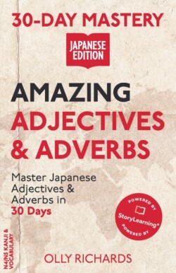 30-Day Mastery Amazing Adjectives & Adverbs: Master Japanese Adjectives & Adverbs in 30 Days
