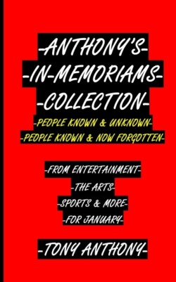 ANTHONY'S IN-MEMORIAMS COLLECTION PEOPLE KNOWN & UNKNOWN PEOPLE KNOWN & NOW FORGOTTEN