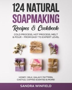 124 Natural Soapmaking Recipes & Cookbook