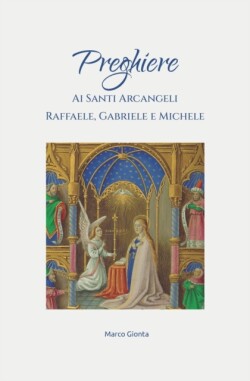 Preghiere ai Santi Arcangeli Raffaele, Gabriele, Michele