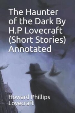 Haunter of the Dark By H.P Lovecraft (Short Stories) Annotated