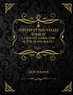 Contes et Nouvelles - Tome 4 - La Sonate a Kreutzer suivie de Pourquoi ?