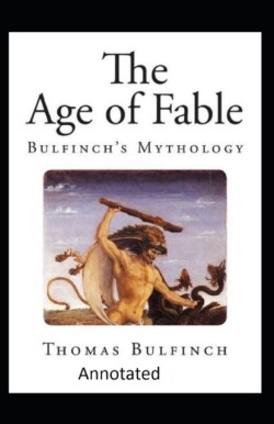 Bulfinch's Mythology, The Age of Fable Annotated