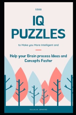 5300 IQ Puzzles to Make you More Intelligent and Help your Brain process Ideas and Concepts Faster