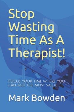 Stop Wasting Time As A Therapist!