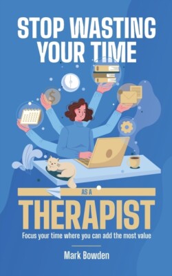 Stop Wasting Your Time As A Therapist!