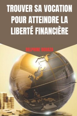 Trouver Sa Vocation Pour Atteindre La Liberté Financière