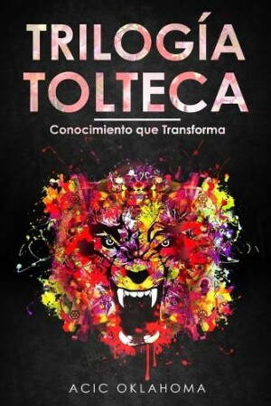 Trilog�a Tolteca Recopilacion de tres obras fundamentales para comprender la Cosmovision Tolteca, trascender nuestros condicionamientos y alcanzar el exito personal.