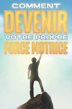 Comment Devenir Votre Propre Force Motrice