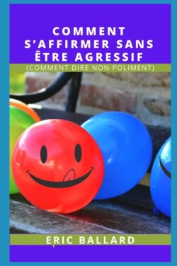 Comment s'Affirmer Sans Etre Agressif