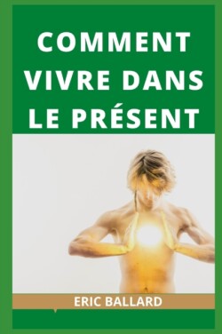 Comment Vivre Dans Le Present