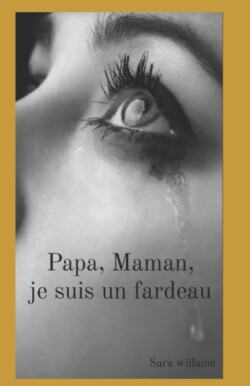 Papa, Maman, je suis un fardeau