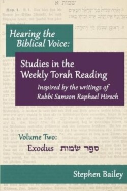 Hearing the Biblical Voice Studies in the Weekly Torah Readings inspired by the writings of Rabbi Samson Raphael Hirsch: Volume Two: Exodus