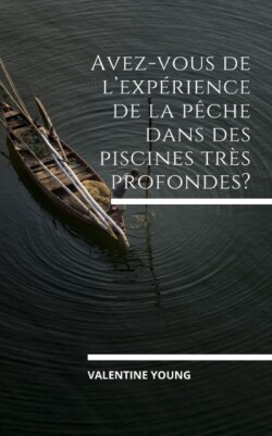 Avez-vous de l'experience de la peche dans des piscines tres profondes?