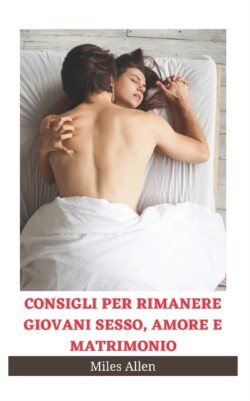 Consigli Per Rimanere Giovani Sesso, Amore E Matrimonio