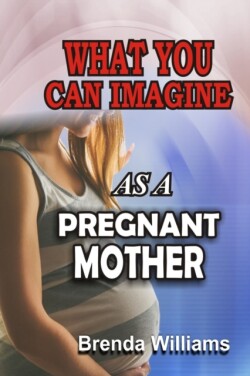 What You Can Imagine as a Pregnant Mother