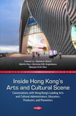 Inside Hong Kong’s Arts and Cultural Scene: Conversations with Hong Kong’s Leading Arts and Cultural Administrators, Educators, Producers, and Presenters